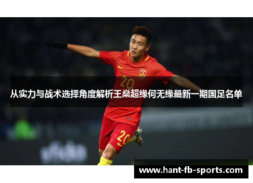 从实力与战术选择角度解析王燊超缘何无缘最新一期国足名单 从实力与战术选择角度解析王燊超缘何无缘最新一期国足名单