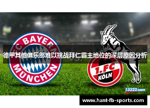 德甲其他俱乐部难以挑战拜仁霸主地位的深层原因分析 德甲其他俱乐部难以挑战拜仁霸主地位的深层原因分析