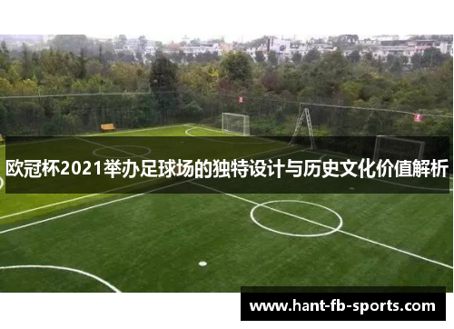欧冠杯2021举办足球场的独特设计与历史文化价值解析