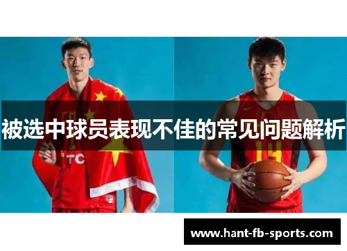 被选中球员表现不佳的常见问题解析 被选中球员表现不佳的常见问题解析