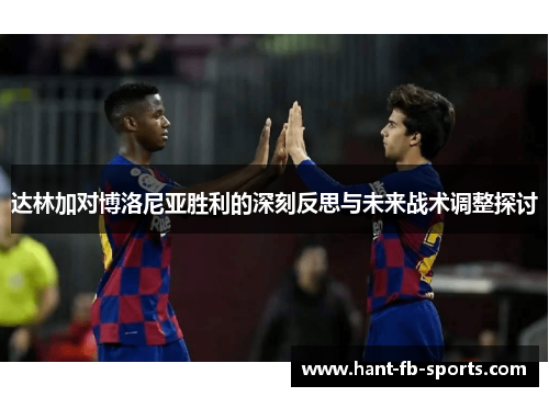达林加对博洛尼亚胜利的深刻反思与未来战术调整探讨