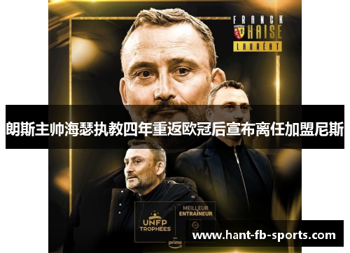 朗斯主帅海瑟执教四年重返欧冠后宣布离任加盟尼斯 朗斯主帅海瑟执教四年重返欧冠后宣布离任加盟尼斯