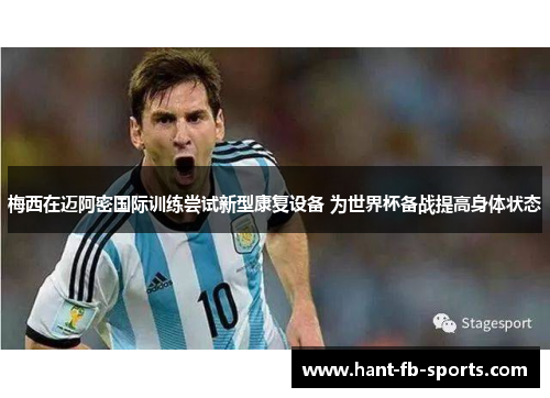 梅西在迈阿密国际训练尝试新型康复设备 为世界杯备战提高身体状态 梅西在迈阿密国际训练尝试新型康复设备 为世界杯备战提高身体状态