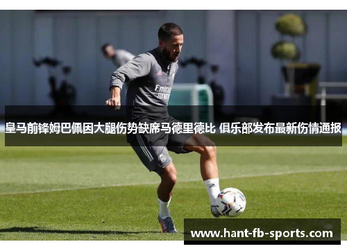 皇马前锋姆巴佩因大腿伤势缺席马德里德比 俱乐部发布最新伤情通报 皇马前锋姆巴佩因大腿伤势缺席马德里德比 俱乐部发布最新伤情通报