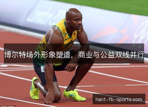 博尔特场外形象塑造，商业与公益双线并行