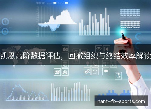 凯恩高阶数据评估,回撤组织与终结效率解读 凯恩高阶数据评估,回撤组织与终结效率解读